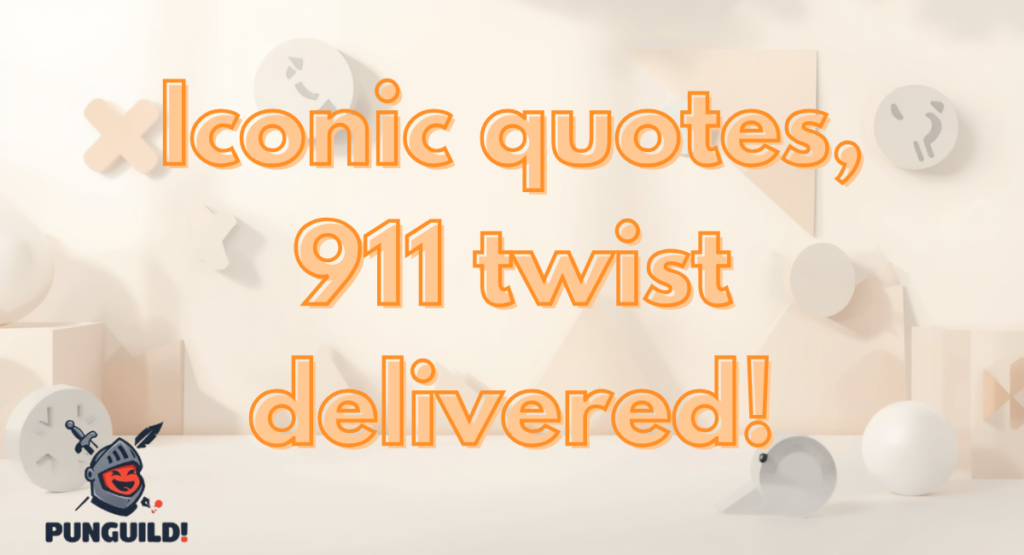 Iconic Sayings with a 911 Twist